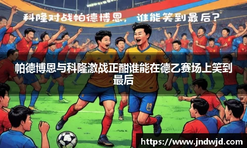 帕德博恩与科隆激战正酣谁能在德乙赛场上笑到最后