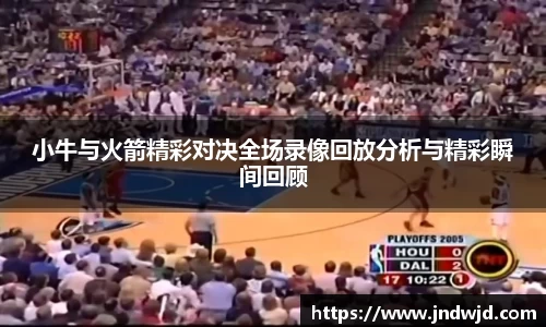 小牛与火箭精彩对决全场录像回放分析与精彩瞬间回顾